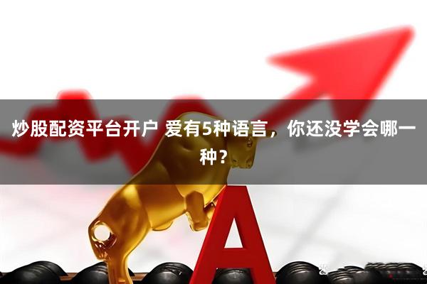 炒股配资平台开户 爱有5种语言，你还没学会哪一种？
