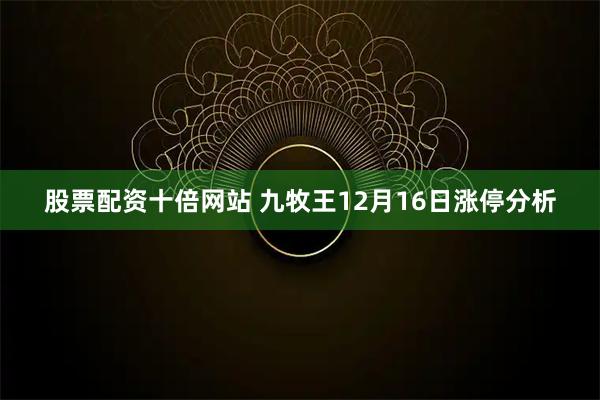 股票配资十倍网站 九牧王12月16日涨停分析