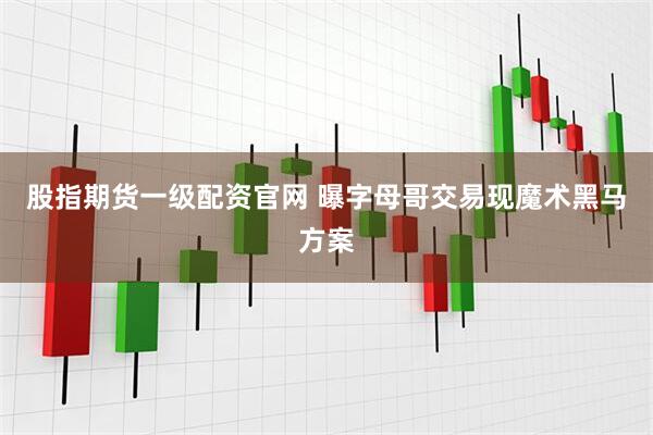股指期货一级配资官网 曝字母哥交易现魔术黑马方案